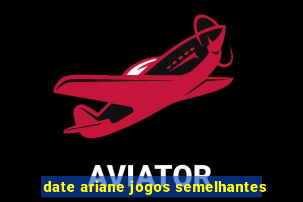 date ariane jogos semelhantes